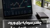 چقدر سرمایه برای ورود به بورس لازم است؟ چقدر سرمایه برای ورود به بورس لازم است؟